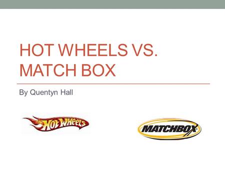 Hot Wheels VS. Match Box By Quentyn Hall.