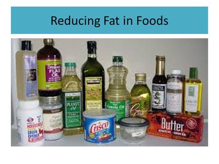 Reducing Fat in Foods. What are some ways that you can reduce excess fats in your food?
