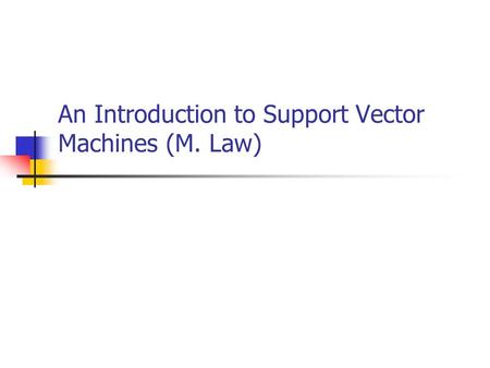 An Introduction to Support Vector Machines (M. Law)