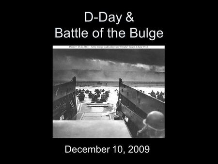 D-Day & Battle of the Bulge December 10, 2009. Summary –1942 to 1943 Axis powers from OFFENSIVE to DEFENSIVE –1944 to 1945 Final crushing of Axis powers.