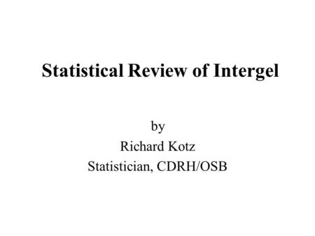 Statistical Review of Intergel by Richard Kotz Statistician, CDRH/OSB.