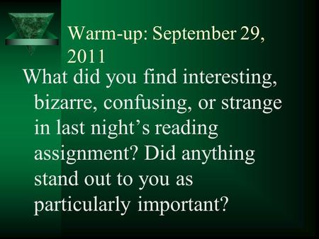 Warm-up: September 29, 2011 What did you find interesting, bizarre, confusing, or strange in last night’s reading assignment? Did anything stand out to.