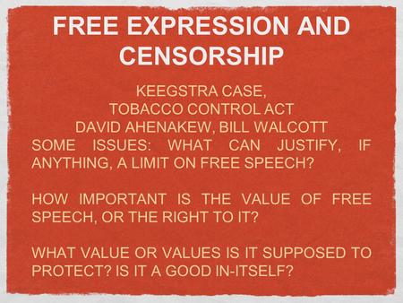 FREE EXPRESSION AND CENSORSHIP KEEGSTRA CASE, TOBACCO CONTROL ACT DAVID AHENAKEW, BILL WALCOTT SOME ISSUES: WHAT CAN JUSTIFY, IF ANYTHING, A LIMIT ON FREE.
