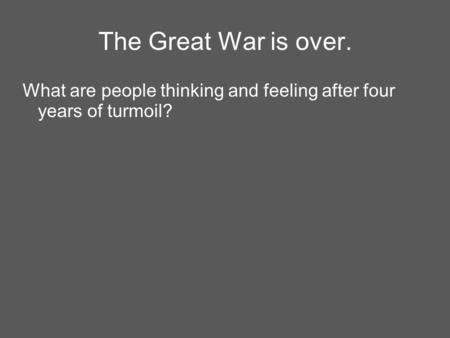 The Great War is over. What are people thinking and feeling after four years of turmoil?