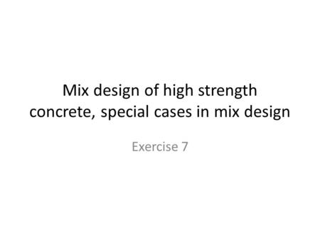 Mix design of high strength concrete, special cases in mix design Exercise 7.