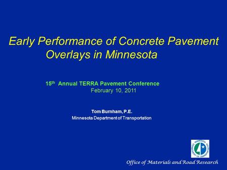 Early Performance of Concrete Pavement Overlays in Minnesota Tom Burnham, P.E. Minnesota Department of Transportation 15 th Annual TERRA Pavement Conference.