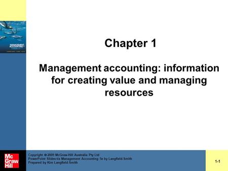 Chapter 1 Management accounting: information for creating value and managing resources Copyright  2009 McGraw-Hill Australia Pty Ltd PowerPoint Slides.