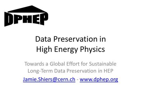 Data Preservation in High Energy Physics Towards a Global Effort for Sustainable Long-Term Data Preservation in HEP