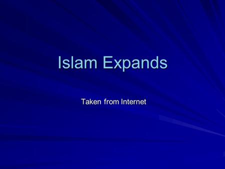 Islam Expands Taken from Internet Taken from Internet.
