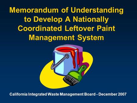 Memorandum of Understanding to Develop A Nationally Coordinated Leftover Paint Management System California Integrated Waste Management Board - December.