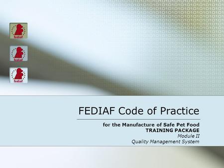FEDIAF Code of Practice for the Manufacture of Safe Pet Food TRAINING PACKAGE Module II Quality Management System.