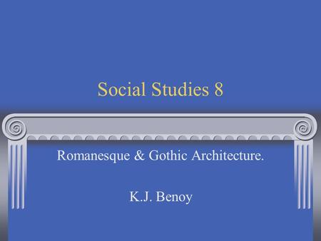 Social Studies 8 Romanesque & Gothic Architecture. K.J. Benoy.