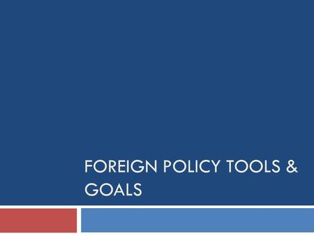 FOREIGN POLICY TOOLS & GOALS. Foreign Policy- Definition  This is how the United States interacts with other nations.