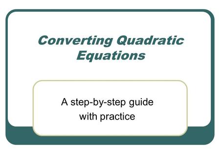 Converting Quadratic Equations A step-by-step guide with practice.