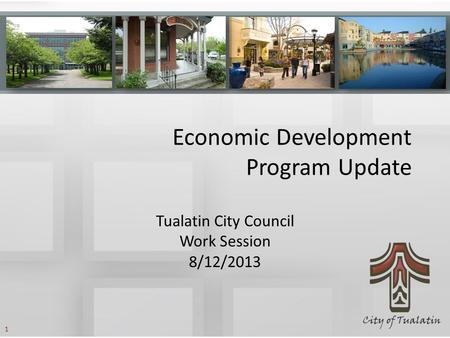 Economic Development Program Update Tualatin City Council Work Session 8/12/2013 1.