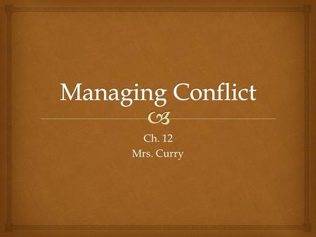 Ch. 12 Mrs. Curry.   Conflict: a struggle between two or more parties who sense interference in achieving their goals. Understanding Conflict.
