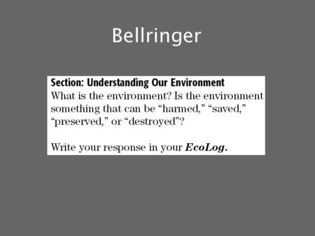 Bellringer.  Environmental Science: is the study of the air, water, and land surrounding an organism or a community, which ranges from a small area to.