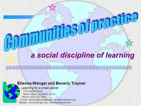 A social discipline of learning Etienne Wenger and Beverly Trayner Learning for a small planet 118 Chester Street Grass Valley, CA 95945, U.S.A. Phone.