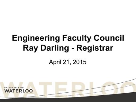 Engineering Faculty Council Ray Darling - Registrar April 21, 2015.