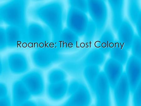 Roanoke: The Lost Colony. Sir Walter Raleigh Queen Elizabeth  Queen of England allows Sir Walter Raleigh to start a colony in the New World.  The colony.