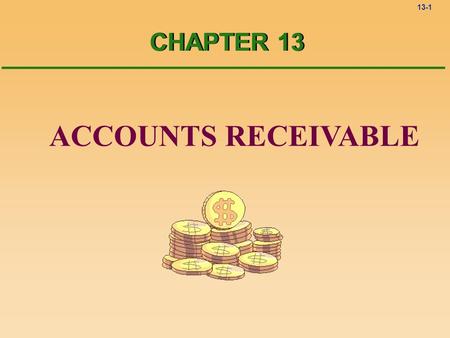 13-1 ACCOUNTS RECEIVABLE CHAPTER 13. 13-2 Account receivable Sales on credit to customers Account receivable Accounts owned to the company.