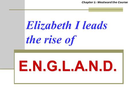 E.N.G.L.A.N.D. Elizabeth I leads the rise of Chapter 1: Westward the Course.