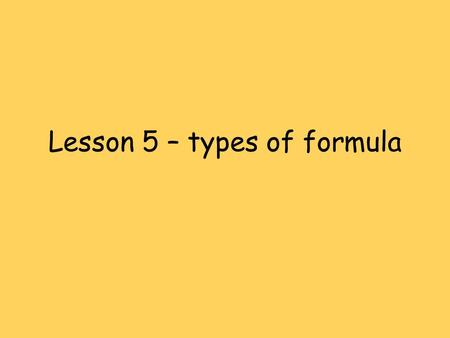 Lesson 5 – types of formula. Learning outcomes Explain the terms empirical formula and molecular formula. Calculate empirical and molecular formulae.