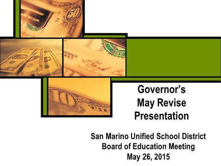 Governor’s May Revise Presentation San Marino Unified School District Board of Education Meeting May 26, 2015.