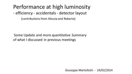 Giuseppe Martellotti - 24/02/2014 Performance at high luminosity - efficiency - accidentals - detector layout (contributions from Alessia and Roberta)
