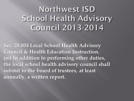 Sec. 28.004 Local School Health Advisory Council & Health Education Instruction. (m) In addition to performing other duties, the local school health advisory.