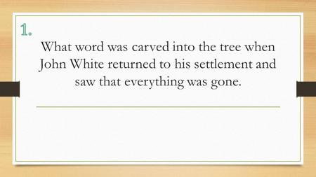 What word was carved into the tree when John White returned to his settlement and saw that everything was gone.