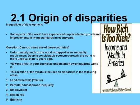 2.1 Origin of disparities Inequalities of development: Some parts of the world have experienced unprecedented growth and improvements in living standards.