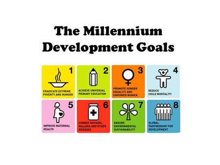 The Millennium Development Goals. Copy down the bullet points for an OVERVIEW Millennium Project goals: are they going to be met? Organizing a Millennium.