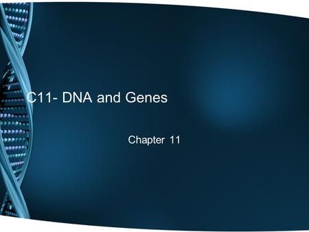 C11- DNA and Genes Chapter 11.