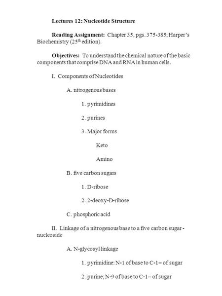 Lectures 12: Nucleotide Structure Reading Assignment: Chapter 35, pgs. 375-385; Harper’s Biochemistry (25 th edition). Objectives: To understand the chemical.