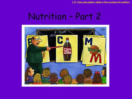 LO: Use calculation skills in the context of nutrition. Nutrition – Part 2.