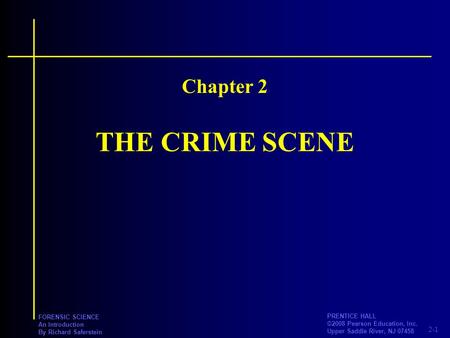 2-1 PRENTICE HALL ©2008 Pearson Education, Inc. Upper Saddle River, NJ 07458 FORENSIC SCIENCE An Introduction By Richard Saferstein THE CRIME SCENE Chapter.