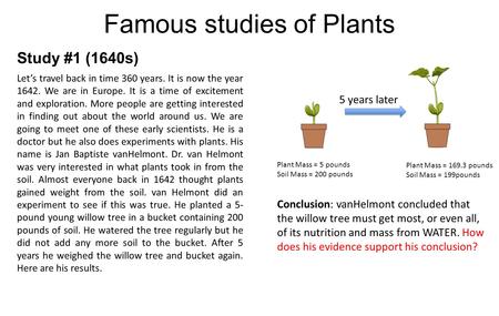 Famous studies of Plants Study #1 (1640s) Let’s travel back in time 360 years. It is now the year 1642. We are in Europe. It is a time of excitement and.