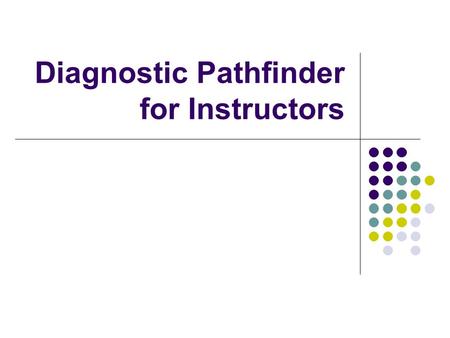 Diagnostic Pathfinder for Instructors. Diagnostic Pathfinder Local File vs. Database Normal operations Expert operations Admin operations.