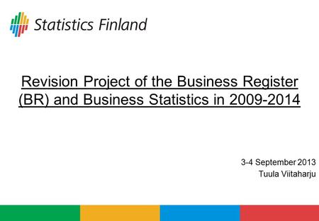 Revision Project of the Business Register (BR) and Business Statistics in 2009-2014 3-4 September 2013 Tuula Viitaharju.