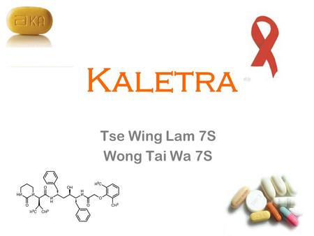 Kaletra Tse Wing Lam 7S Wong Tai Wa 7S. Kaletra An HIV medication Protease inhibitors Prevents cells infected by HIV Reduces the amount of virus.