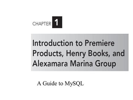 A Guide to MySQL. 2 Objectives Introduce Premiere Products, a company whose database is used as the basis for many of the examples throughout the text.