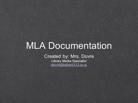 MLA Documentation Created by: Mrs. Dovre Library Media Specialist