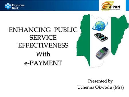 ENHANCING PUBLIC SERVICE EFFECTIVENESS Withe-PAYMENT Presented by Uchenna Okwodu (Mrs)