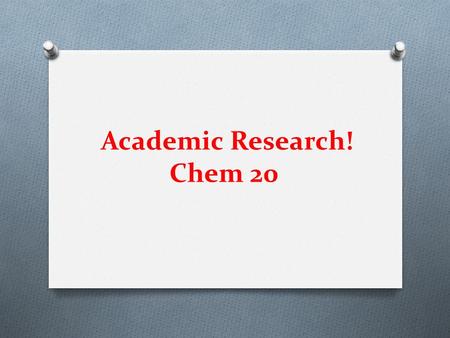 Academic Research! Chem 20. Academic vs. Personal Research  Educational setting  Research is personal or casual  Sources of information are credible,