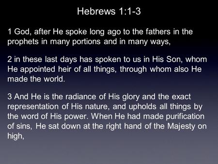 Hebrews 1:1-3 1 God, after He spoke long ago to the fathers in the prophets in many portions and in many ways, 2 in these last days has spoken to us in.