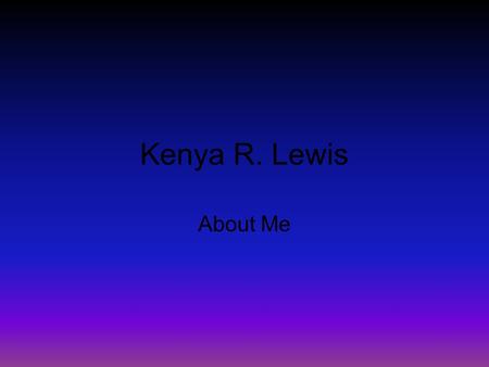 Kenya R. Lewis About Me. I am I am from Miami and live in Virginia Beach.