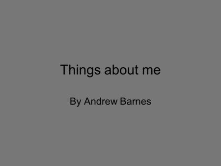 Things about me By Andrew Barnes. I am from Virginia beach and live in Virginia beach.