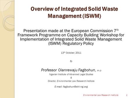 Overview of Integrated Solid Waste Management (ISWM) Presentation made at the European Commission 7 th Framework Programme on Capacity Building Workshop.