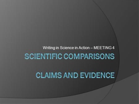 Writing in Science in Action – MEETING 4. Learning Objectives  To understand the purpose of the Teacher’s Scientist Notebook.  assess student work using.